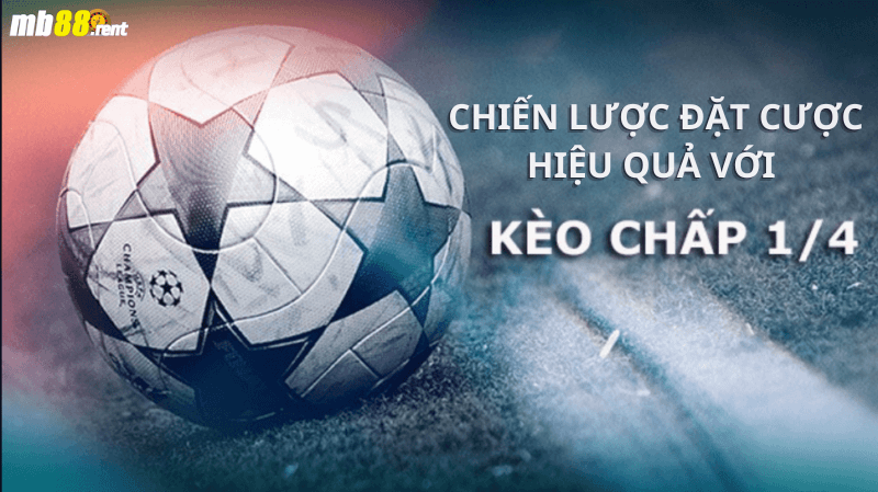 Chiến lược đặt cược có hiệu quả với tỷ lệ cược chấp nhận ¼