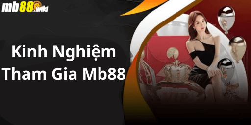 Kinh Nghiệm Tham Gia Mb88